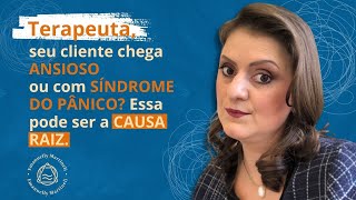 TERAPEUTA, SEU CLIENTE CHEGA ANSIOSO OU COM SÍNDROME DO P NICO? ESSA PODE SER A CAUSA RAIZ.