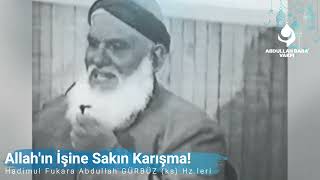 Allah'ın İşine Sakın Karışma!...| Abdullah Baba (ks) Hz.leri...