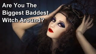 Are You The Biggest Baddest Witch Around?