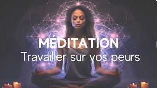 Méditation guidée - travailler sur vos peurs - méditation pour l’Âme