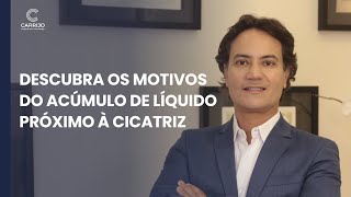 Descubra os motivos do acúmulo de líquido próximo à cicatriz