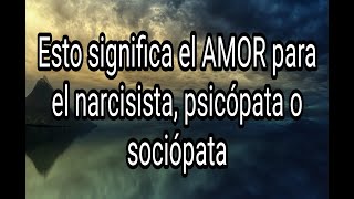 ESTO SIGNIFICA EL AMOR PARA EL NARCISISTA, PSICÓPATA O SOCIÓPATA #narcisista #psicópata #sociópata