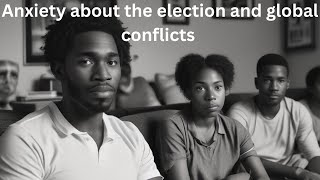 Anxiety About The Election & Global Conflicts