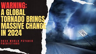 2024 World Psychic Predictions: Destruction Caused By Unwelcome Change #message #tornado #change