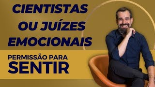 CIENTISTAS OU JUÍZES EMOCIONAIS - Permissão para Sentir