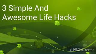 3 Simple And Awesome Life Hacks