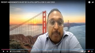 RECENT AMENDMENTS IN GST BY CA ATUL GUPTA JI ON 12 JULY 2022