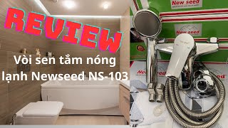 Riview  đánh giá chi tiết Vòi sen tắm nóng lạnh Newseed NS-103