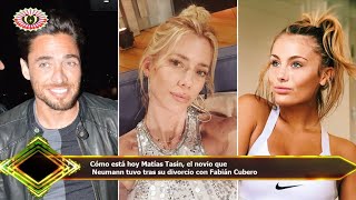 Cómo está hoy Matías Tasín, el novio que  Neumann tuvo tras su divorcio con Fabián Cubero