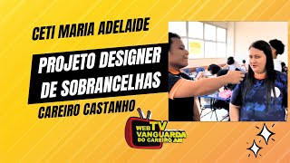 PROJETO DESIGNER DE SOBRANCELHA DO CETI MARIA ADELAIDE EM CAREIRO CASTANHO