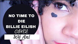 NO TIME TO DIE | Billie Eilish Cover | Wé Ani