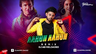 Aahun Aahun ( Remix ) - DJ AD Reloaded Deepika Padukone | Saif Ali Khan | Trending 2022