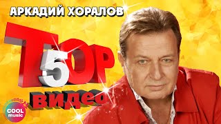 ТОП 5 ЛУЧШИХ ПЕСЕН - Аркадий Хоралов | Видеосборник 2023