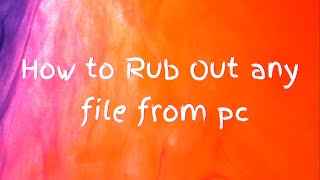 How to Rub out a file from your Computer