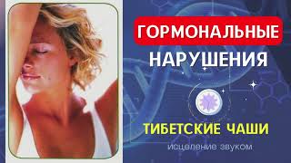 ГОРМОНАЛЬНЫЕ НАРУШЕНИЯ + ГИНЕКОЛОГИЯ🔆ТИБЕТСКИЕ ЧАШИ