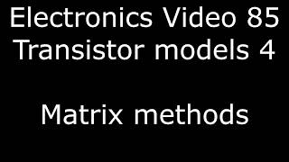 Analogue electronics 85: Transistor models 4 - Matrix methods in modelling