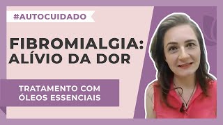 Fibromialgia: Óleos essenciais para o alívio da dor | Harmonie Aromaterapia