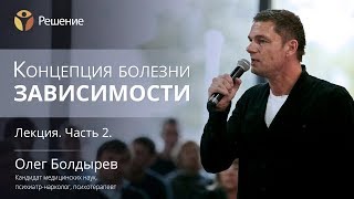 Зависимость от химических веществ | Концепция болезни зависимости | Часть 2 | Олег Болдырев