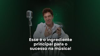 Esse é o ingrediente principal para o sucesso na música!