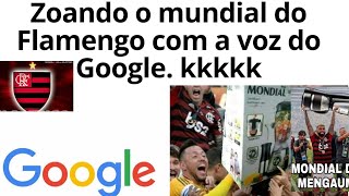 Zoando o Mundial do Flamengo com a voz do Google.