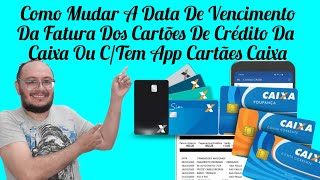 Como Mudar A Data De Vencimento Da Fatura Dos Cartões De Crédito Da Caixa Ou C/Tem App Cartães Caixa