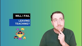 Will I fail leaving teaching?