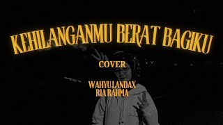 Kangen Band - Kehilanganmu Berat Bagiku (Cover by: Wahyu Landax ft. Ria Rahma)