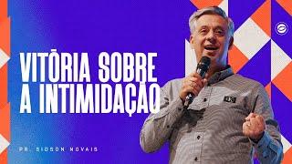 VITÓRIA SOBRE A INTIMIDAÇÃO | PR. SIDSON NOVAIS