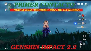 GENSHIN IMPACT 2.2 PRIMER CONTACTO NUEVA ISLA TSURUMI ISLA DE LA NIEBLA, TARTAGLIA Y MAS