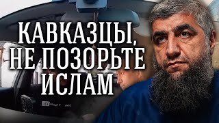 Кавказцы, не позорьте Ислам