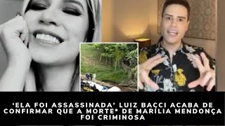 Luiz Bacci acaba de confirmar que a morte de Marília Mendonça foi criminosa; Assista ao vídeo