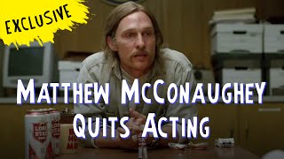 Matthew McConaughey Quits Acting