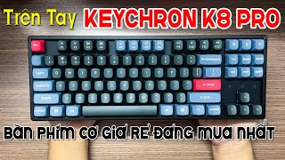 Trên tay KEYCHRON K8 PRO bàn phím cơ giá rẻ đáng mua nhất 2022