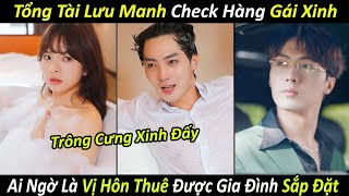 Tổng Tài Lưu Manh Check Hàng Gái Xinh, Ai Ngờ Chính Là Vị Hôn Thuê Được Gia Đình Sắp Đặt