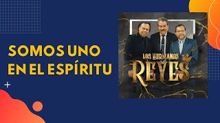 Somos uno en el Espíritu - Los Hermanos Reyes