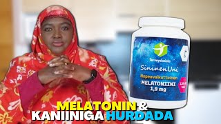 MELATONIN IYO KANIINIGA HURDADA FARQIGA U DHAXEEYA! FAAIDADA JIRKEENA UU U LEEYAHAY MELATONIN!