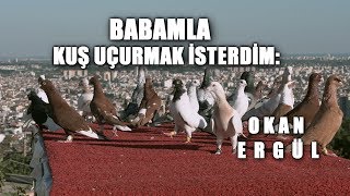 BABAMLA KUŞ UÇURMAK İSTERDİM: OKAN ERGÜL - ANTALYA