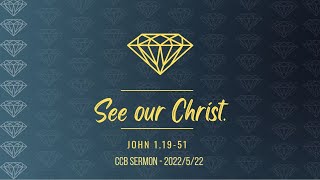 CCB Sermon - 2022/05/22 - See our Christ - John 1: 19-51