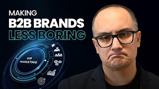 How To Make B2B Brands Less Boring