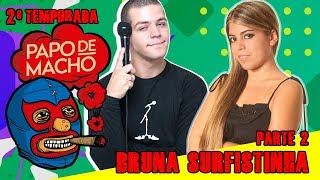 PAPO DE MACHO COM A CONVIDADA BRUNA SURFISTINHA (PARTE 2) - EP26 - 2ª TEMPORADA