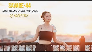 SAVAGE-44 - Eurodance Megamix 2023 (DJ Adam Mix)