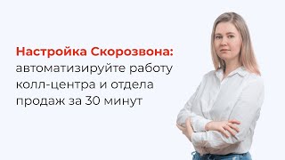 Автоматизируйте колл-центр за 30 минут. Настройка Скорозвона.