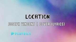 Location- Joseph Vincent | Lyrics Cover