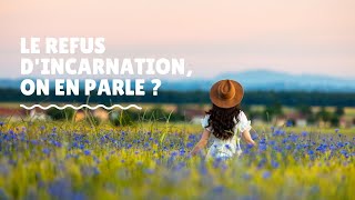 Le refus d'incarnation, on en parle ?