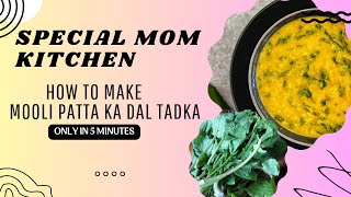 2. Mooli Patta Ka Dal Tadka || Dal With Radish Greens Recipe || SPECIAL MOM KITCHEN