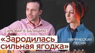 Зародилась сильная ягодка / СамоВар в Балашихе