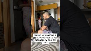 VOU ESCONDER MEU AMIGO E A AMANTE DELE AQUI EM CASA 😂