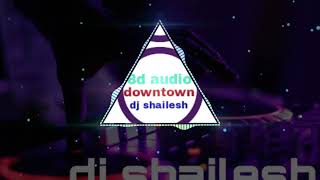 Downtown song l 8d audio l surround Music by l dj shailesh l