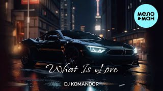 DJ KOMANDOR - What Is Love (Single 2024)