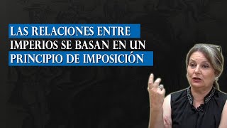 Las relaciones entre imperios se basan en un principio de imposición visión María Elvira Roca Barea